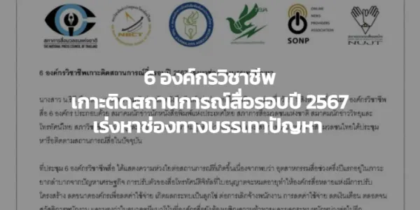 6 องค์กรวิชาชีพเกาะติดสถานการณ์สื่อรอบปี 2567 เร่งหาช่องทางบรรเทาปัญหา