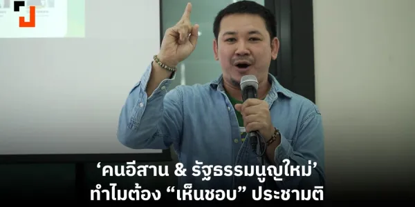  'คนอีสาน & รัฐธรรมนูญใหม่' ทำไมต้อง "เห็นชอบ" ประชามติ