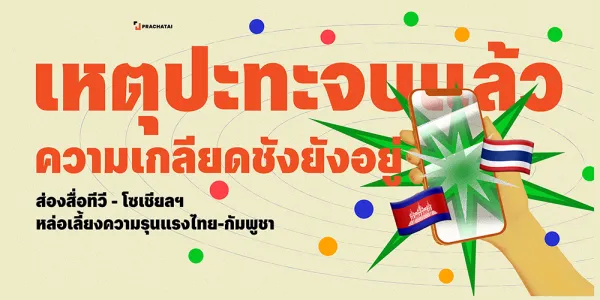 เหตุปะทะจบแล้ว ความเกลียดชังยังอยู่ : ส่องสื่อทีวี - โซเชียลฯ หล่อเลี้ยงความรุนแรงไทย-กัมพูชา