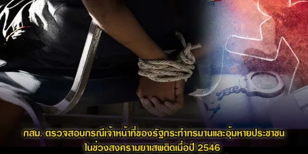 กสม. ตรวจสอบเจ้าหน้าที่ทรมานและอุ้มหายประชาชน ช่วงสงครามยาเสพติดปี 2546